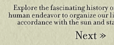 Explore the fascinating history of the human endeavor to organize our lives in accordance with the sun and stars.