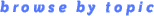 Browse by topic